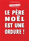 Le Père Noël est une ordure - Comédie La Rochelle