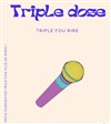 Triple dose, Triple fou rire - Théâtre de l'Impasse