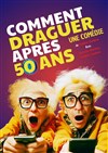 Comment draguer après 50 ans ? - Café Théâtre de l'Accessoire