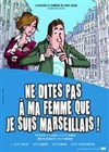 Ne dites pas à ma femme que je suis marseillais ! - La Comédie des Suds