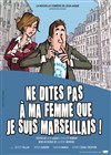 Ne dites pas à ma femme que je suis marseillais ! - La Comédie des Suds