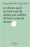 50 choses qu'il ne faut tout de même pas oublier de faire avant de mourir de Jacques Bens et Georges Perec - Théâtre du Nord Ouest