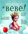 On purge bébé ! - Ancien Carmel - mois Molière