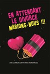 En attendant le divorce, marions-nous ! - La Grande Comédie - Salle 2