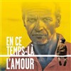 En ce temps là l'amour - Théatre Jean-Marie Sevolker