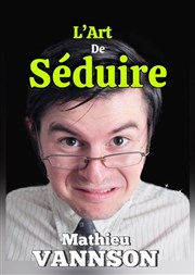 Mathieu Vannson dans L'Art de séduire Thatre de l'Echange Affiche