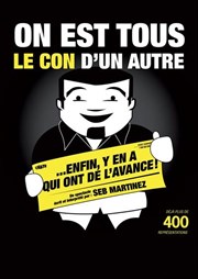 Seb Martinez dans On est tous le con d'un autre... Enfin y'en a qui ont de l'avance ! Salle Braun Affiche