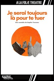 Je serai toujours là pour te tuer  La Folie Thtre - Grande Salle Affiche