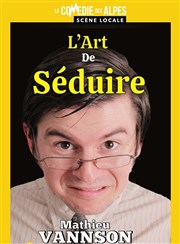 Mathieu Vannson dans L'Art de séduire La Comdie des Alpes Affiche