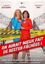 On aurait mieux fait de rester fâchées Thtre  l'Ouest de Lyon Affiche