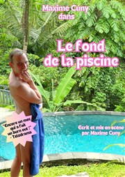 Maxime Cuny dans Le fond de la piscine Thtre Le Bout Affiche