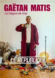 Gaëtan Matis dans La blague de trop Le Rpublique - Petite Salle Affiche