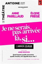 Je ne serais pas arrivée là, si... Thtre Antoine Affiche