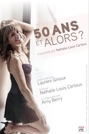 Nathalie Louis-Cartoux dans 50 ans et alors ? Thtre Le Vieux Sage Affiche