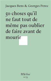 50 choses qu'il ne faut tout de même pas oublier de faire avant de mourir de Jacques Bens et Georges Perec Thtre du Nord Ouest Affiche