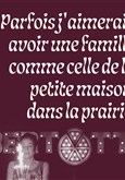 Parfois j'aimerais avoir une famille comme celle de la petite maison dans la prairie Comdie de la Roseraie