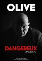 Olive dans dangereux, mais serein...