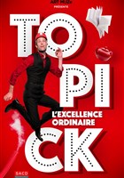 Topick dans L'Excellence Ordinaire